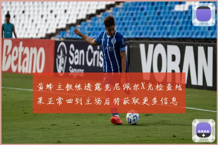 黄蜂主教练透露克尼佩尔X光检查结果正常回到主场后将获取更多信息